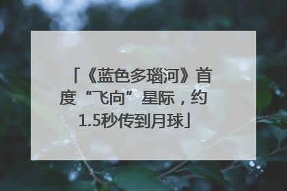 《蓝色多瑙河》首度“飞向”星际，约1.5秒传到月球
