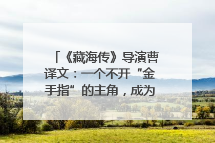 《藏海传》导演曹译文：一个不开“金手指”的主角，成为苍生守护者