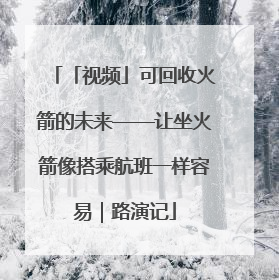 「视频」可回收火箭的未来——让坐火箭像搭乘航班一样容易｜路演记
