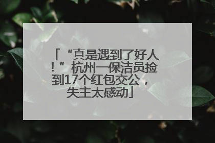 “真是遇到了好人！”杭州一保洁员捡到17个红包交公，失主太感动