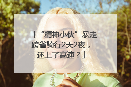“精神小伙”暴走跨省骑行2天2夜，还上了高速？