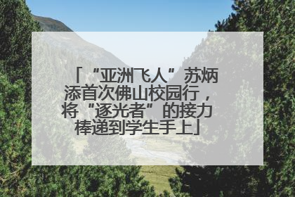 “亚洲飞人”苏炳添首次佛山校园行，将“逐光者”的接力棒递到学生手上