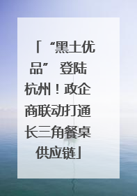 “黑土优品” 登陆杭州！政企商联动打通长三角餐桌供应链