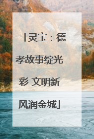 灵宝：德孝故事绽光彩 文明新风润金城