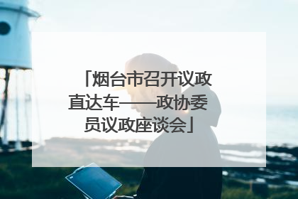 烟台市召开议政直达车——政协委员议政座谈会