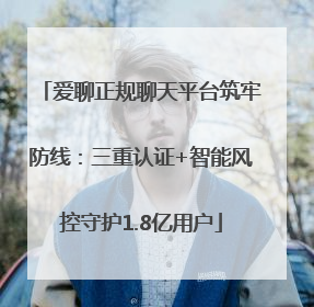 爱聊正规聊天平台筑牢防线：三重认证+智能风控守护1.8亿用户