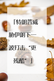 特朗普威胁伊朗下一波打击“更残酷”