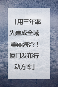 用三年率先建成全域美丽海湾！厦门发布行动方案