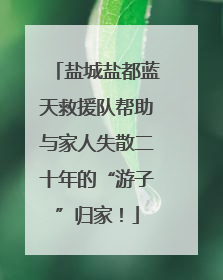 盐城盐都蓝天救援队帮助与家人失散二十年的“游子”归家！