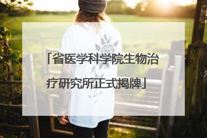 省医学科学院生物治疗研究所正式揭牌