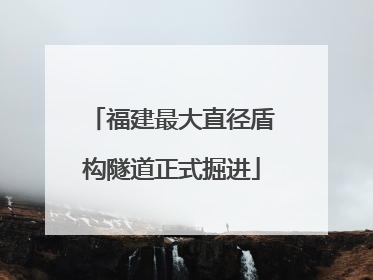 福建最大直径盾构隧道正式掘进