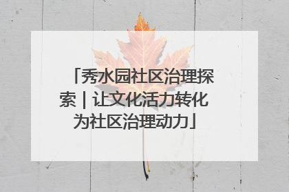 秀水园社区治理探索｜让文化活力转化为社区治理动力