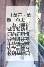 童声・童趣・童思——五河县新城实验幼儿园首届思维导图讲述嘉年华暨安徽省学前教育教研基地园项目阶段性成果展示活动