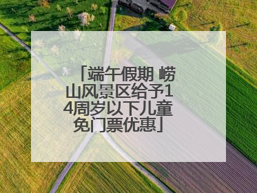 端午假期 崂山风景区给予14周岁以下儿童免门票优惠
