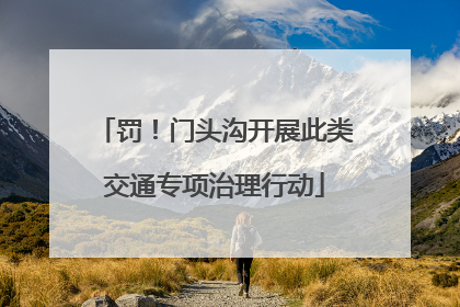 罚！门头沟开展此类交通专项治理行动