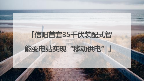 信阳首套35千伏装配式智能变电站实现“移动供电”