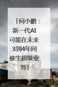 何小鹏：新一代AI可能在未来3到4年间催生超级业务