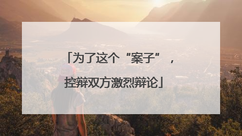 为了这个“案子”，控辩双方激烈辩论