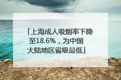 上海成人吸烟率下降至18.6%，为中国大陆地区省级最低