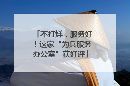 不打烊，服务好！这家“为兵服务办公室”获好评