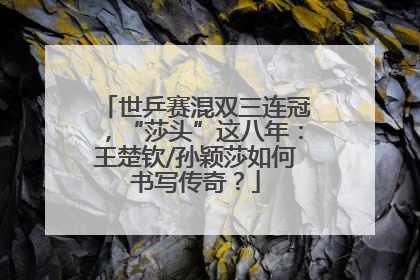 世乒赛混双三连冠，“莎头”这八年：王楚钦/孙颖莎如何书写传奇？