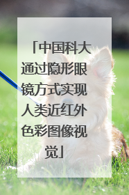 中国科大通过隐形眼镜方式实现人类近红外色彩图像视觉