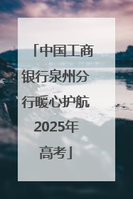 中国工商银行泉州分行暖心护航2025年高考