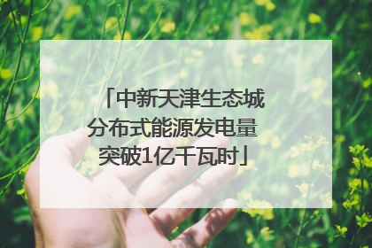 中新天津生态城分布式能源发电量突破1亿千瓦时