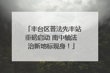 丰台区普法先丰站重磅启动 南中轴法治新地标现身！