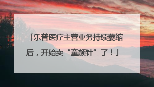 乐普医疗主营业务持续萎缩后，开始卖“童颜针”了！