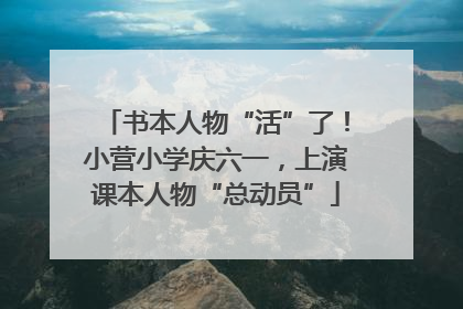书本人物“活”了！小营小学庆六一，上演课本人物“总动员”