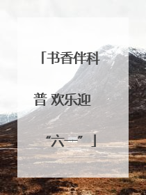 书香伴科普 欢乐迎“六一”