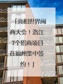 亮相世界闽商大会！洛江7个招商项目在福州集中签约！