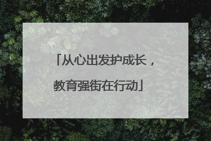 从心出发护成长，教育强街在行动