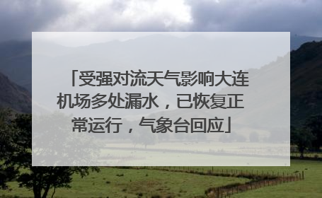 受强对流天气影响大连机场多处漏水，已恢复正常运行，气象台回应