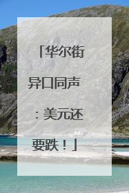 华尔街异口同声：美元还要跌！