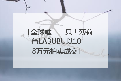 全球唯一一只！薄荷色LABUBU以108万元拍卖成交