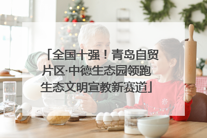 全国十强！青岛自贸片区·中德生态园领跑生态文明宣教新赛道