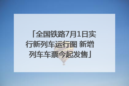 全国铁路7月1日实行新列车运行图 新增列车车票今起发售