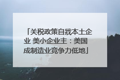 关税政策自戕本土企业 美小企业主：美国成制造业竞争力低地