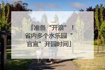 准备“开浪”！省内多个水乐园“官宣”开园时间
