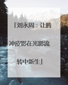 刘永周：让腾冲皮影在光影流转中新生