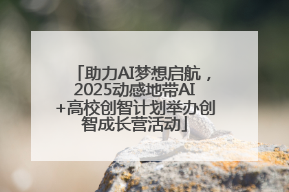 助力AI梦想启航，2025动感地带AI+高校创智计划举办创智成长营活动