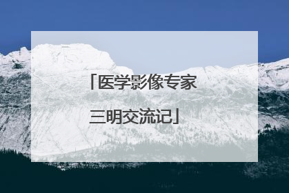 医学影像专家三明交流记
