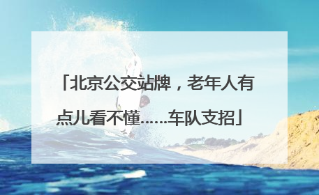 北京公交站牌，老年人有点儿看不懂……车队支招