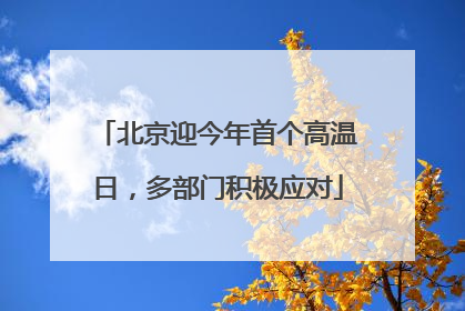 北京迎今年首个高温日，多部门积极应对