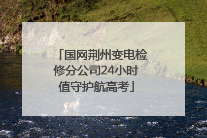 国网荆州变电检修分公司24小时值守护航高考
