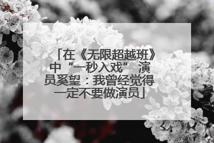 在《无限超越班》中“一秒入戏” 演员奚望：我曾经觉得一定不要做演员