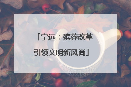 宁远：殡葬改革引领文明新风尚