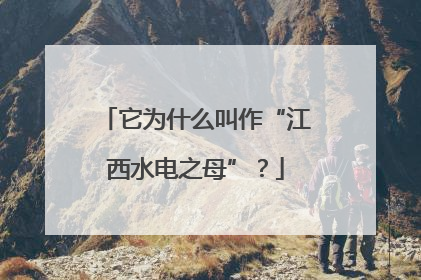 它为什么叫作“江西水电之母”？